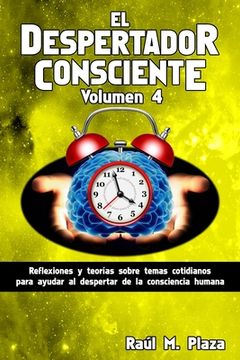 portada El Despertador Consciente, Volumen 4: Reflexiones y teorías sobre temas cotidianos para ayudar al despertar de la consciencia humana
