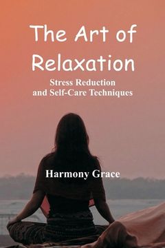 portada The Art of Relaxation: Stress Reduction and Self-Care Techniques (en Inglés)