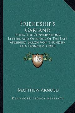 portada friendship's garland: being the conversations, letters and opinions of the late arminius, baron von thunder-ten-tronchky (1903)