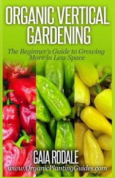 portada Organic Vertical Gardening: The Beginner's Guide to Growing More in Less Space (in English)