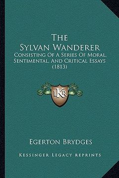 portada the sylvan wanderer: consisting of a series of moral, sentimental, and critical essays (1813) (en Inglés)