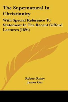 portada the supernatural in christianity: with special reference to statement in the recent gifford lectures (1894) (en Inglés)