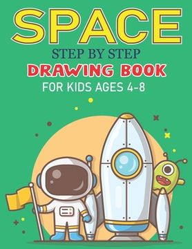 portada Space Step by Step Drawing Book for Kids Ages 4-8: Explore, Fun with Learn... How To Draw Planets, Stars, Astronauts, Space Ships and More! (Activity (in English)