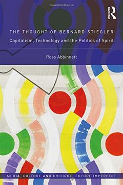 portada The Thought of Bernard Stiegler: Capitalism, Technology and the Politics of Spirit (Media, Culture and Critique: Future Imperfect)
