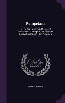 portada Pompeiana: : b The Topography, Edifices And Ornaments Of Pompeii, The Result Of Excavations Since 1819, Volume 2 (en Inglés)