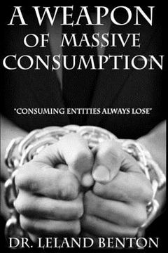 portada A Weapon of Massive Consumption: Consuming Entities Always Lose (in English)