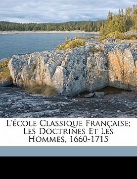portada L'école classique française; les doctrines et les hommes, 1660-1715 (en Francés)