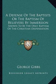 portada a defense of the baptists or the baptism of believers by immersion: shown to be the only baptism of the christian dispensation (en Inglés)