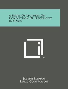 portada a series of lectures on conduction of electricity in gases (en Inglés)