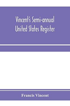 portada Vincent's Semi-Annual United States Register: A Work in Which the Principal Events of Every Half-Year Occuring in the United States are Recorded, Each. Events Transpiring Between the 1st of Janua 