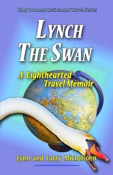 portada Lynch the Swan--A Lighthearted Travel Memoir: Slow Travel to Barcelona, Vienna, Budapest, Bratislava, Prague, London, Brighton, Salisbury, Dublin, and (en Inglés)