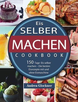 portada Eis selber machen: 150 Tage Eis selber machen - Die besten Eisrezepte mit und ohne Eismaschine (in German)