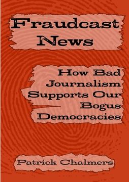 portada Fraudcast News: How Bad Journalism Supports Our Bogus Democracies (en Inglés)