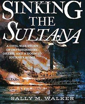 portada Sinking the Sultana: A Civil war Story of Imprisonment, Greed, and a Doomed Journey Home (in English)