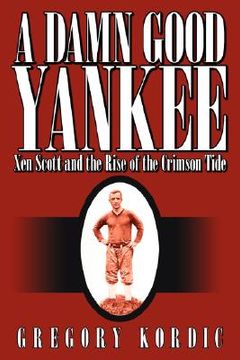 portada a damn good yankee: xen scott and the rise of the crimson tide (in English)