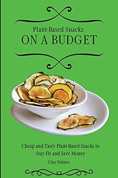 portada Plant-Based Snacks on a Budget: Cheap and Tasty Plant-Based Snacks to Stay fit and Save Money (en Inglés)