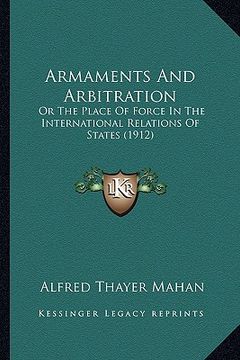 portada armaments and arbitration: or the place of force in the international relations of states (1912) (en Inglés)