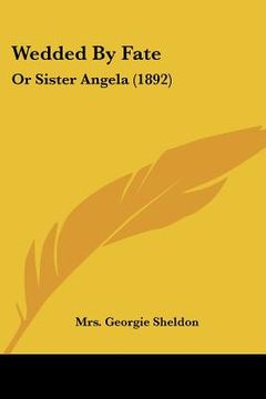 portada wedded by fate: or sister angela (1892) (en Inglés)