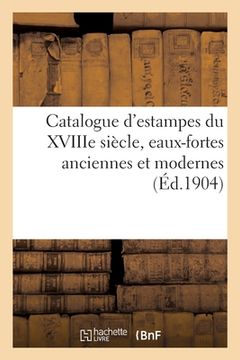 portada Catalogue d'Estampes Des Écoles Française Et Anglaise Du Xviiie Siècle: Eaux-Fortes Anciennes Et Modernes (en Francés)
