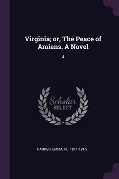 portada Virginia; or, The Peace of Amiens. A Novel: 4 (en Inglés)