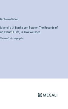 portada Memoirs of Bertha von Suttner; The Records of an Eventful Life, In Two Volumes: Volume 2 - in large print (in English)