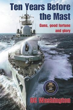 portada Ten Years Before the Mast: Guns, Good Fortune and Glory (en Inglés)