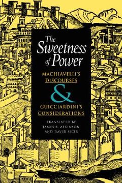 portada the sweetness of power: machiavelli's discourses & guicciardini's considerations (en Inglés)
