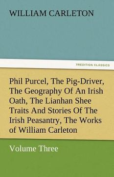portada phil purcel, the pig-driver, the geography of an irish oath, the lianhan shee traits and stories of the irish peasantry, the works of william carleton (en Inglés)