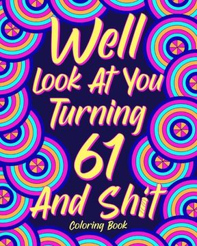 portada Well Look at You Turning 61 and Shit: Coloring Books for Adults, Sarcasm Quotes Coloring Book, Birthday Coloring (en Inglés)