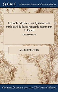 portada Le Cocher de fiacre: ou, Quarante ans sur le pavé de Paris: roman de moeur: par A. Ricard; TOME TROISIEME