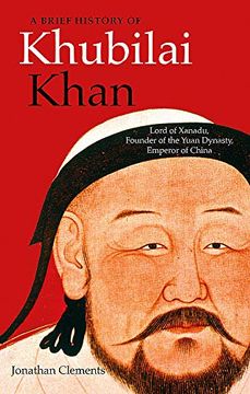 portada A Brief History of Khubilai Khan: Lord of Xanadu, Founder of the Yuan Dynasty, Emperor of China (Brief Histories) (en Inglés)