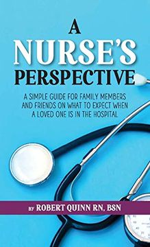 portada A Nurse's Perspective: A Simple Guide for Family Members and Friends on What to Expect When a Loved one is in the Hospital (en Inglés)