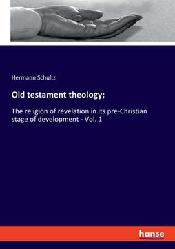 portada Old testament theology;: The religion of revelation in its pre-Christian stage of development - Vol. 1 (en Inglés)