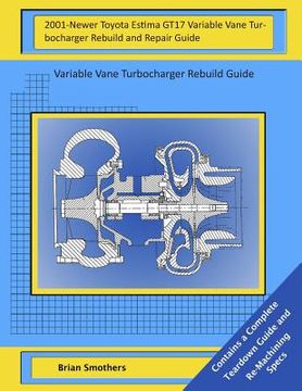 portada 2001-Newer Toyota Estima GT17 Variable Vane Turbocharger Rebuild and Repair Guide: Variable Vane Turbocharger Rebuild Guide (en Inglés)