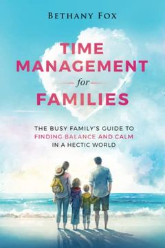 portada Time Management for Families: The Busy Family's Guide to Finding Balance and Calm in a Hectic World (The Bethany fox for Families Collection) (in English)