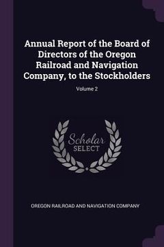 portada Annual Report of the Board of Directors of the Oregon Railroad and Navigation Company, to the Stockholders; Volume 2 (in English)