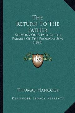 portada the return to the father: sermons on a part of the parable of the prodigal son (1873) (en Inglés)