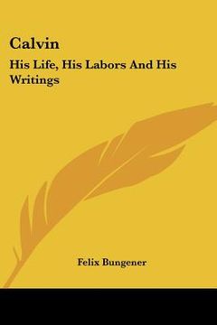 portada calvin: his life, his labors and his writings (en Inglés)