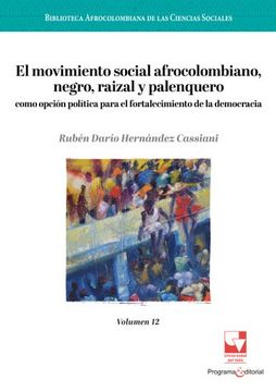 portada El Movimiento Social Afrocolombiano, Negro, Raizal y Palenquero: Como Opción Política Para el Fortalecimiento de la Democracia / Rubén Darío Hernández Cassiani.