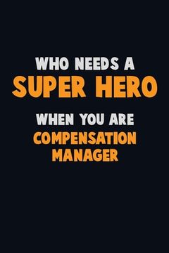 portada Who Need A SUPER HERO, When You Are Compensation Manager: 6X9 Career Pride 120 pages Writing Notebooks