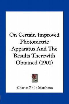 portada on certain improved photometric apparatus and the results therewith obtained (1901) (en Inglés)