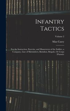 portada Infantry Tactics: For the Instruction, Exercise, and Manoeuvres of the Soldier, a Company, Line of Skirmishers, Battalion, Brigade, Or C (en Inglés)