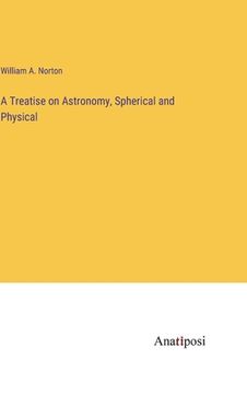 portada A Treatise on Astronomy, Spherical and Physical (en Inglés)