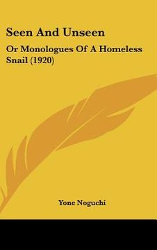 portada seen and unseen: or monologues of a homeless snail (1920) (en Inglés)