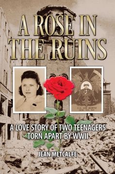 portada A Rose in the Ruins: A Love Story of Two Teenagers Torn Apart by WW II (en Inglés)