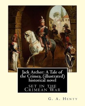 portada Jack Archer: A Tale of the Crimea, by G. A. Henty (illustrated) World classic: is an historical novel set in the Crimean War. (en Inglés)