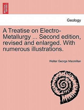 portada a treatise on electro-metallurgy ... second edition, revised and enlarged. with numerous illustrations.