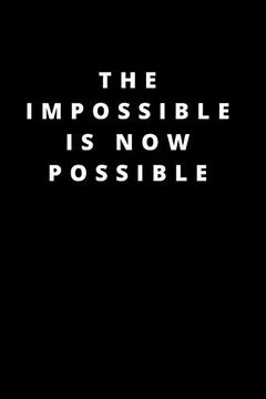 portada The Impossible is now Possible: 120 Pages 6x9 (in English)