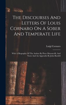 portada The Discourses And Letters Of Louis Cornaro On A Sober And Temperate Life: With A Biography Of The Author By Piero Maroncelli, And Notes And An Append (en Inglés)
