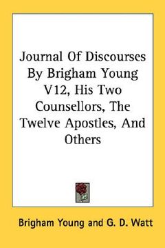 portada journal of discourses by brigham young v12, his two counsellors, the twelve apostles, and others (en Inglés)